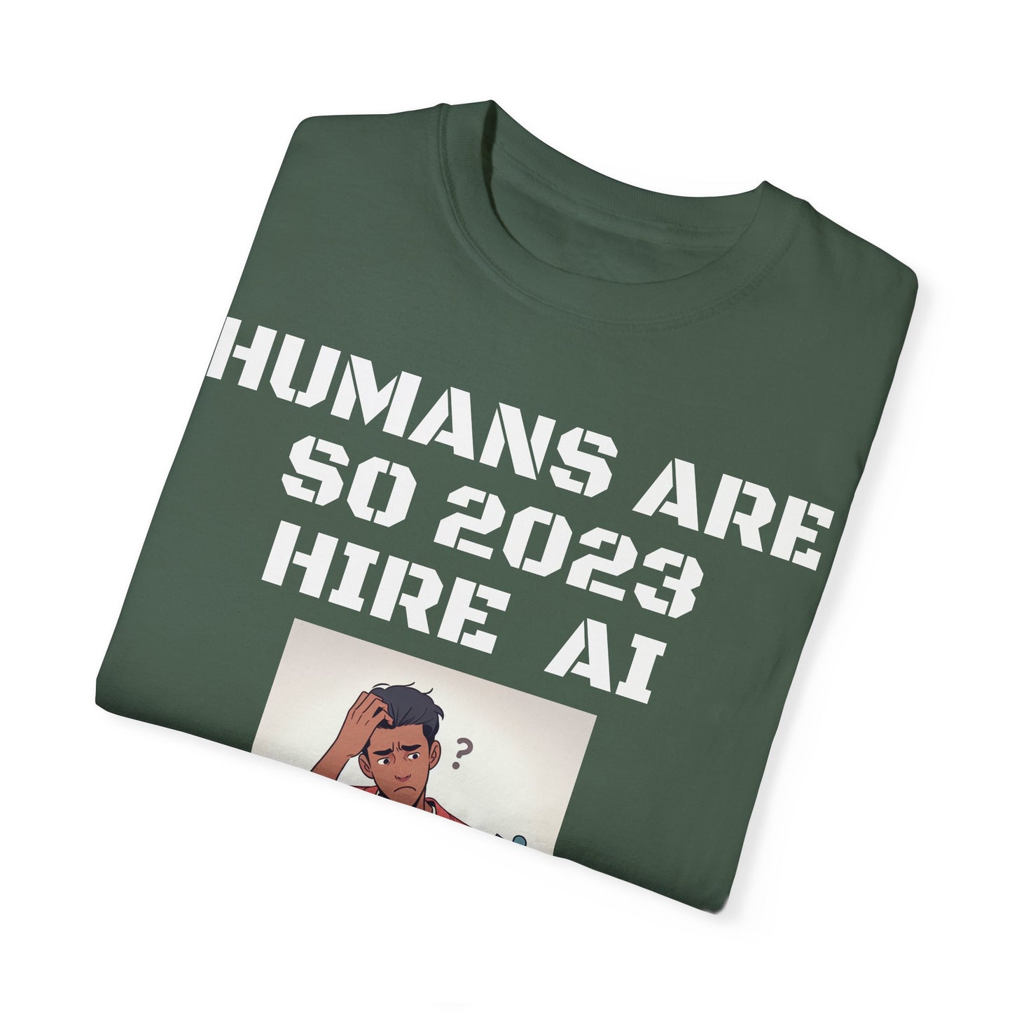 Humans Are So 2023 Hire AI Garment-Dyed T-shirt