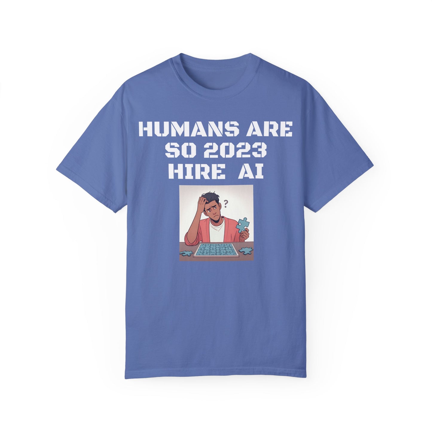 Humans Are So 2023 Hire AI Garment-Dyed T-shirt