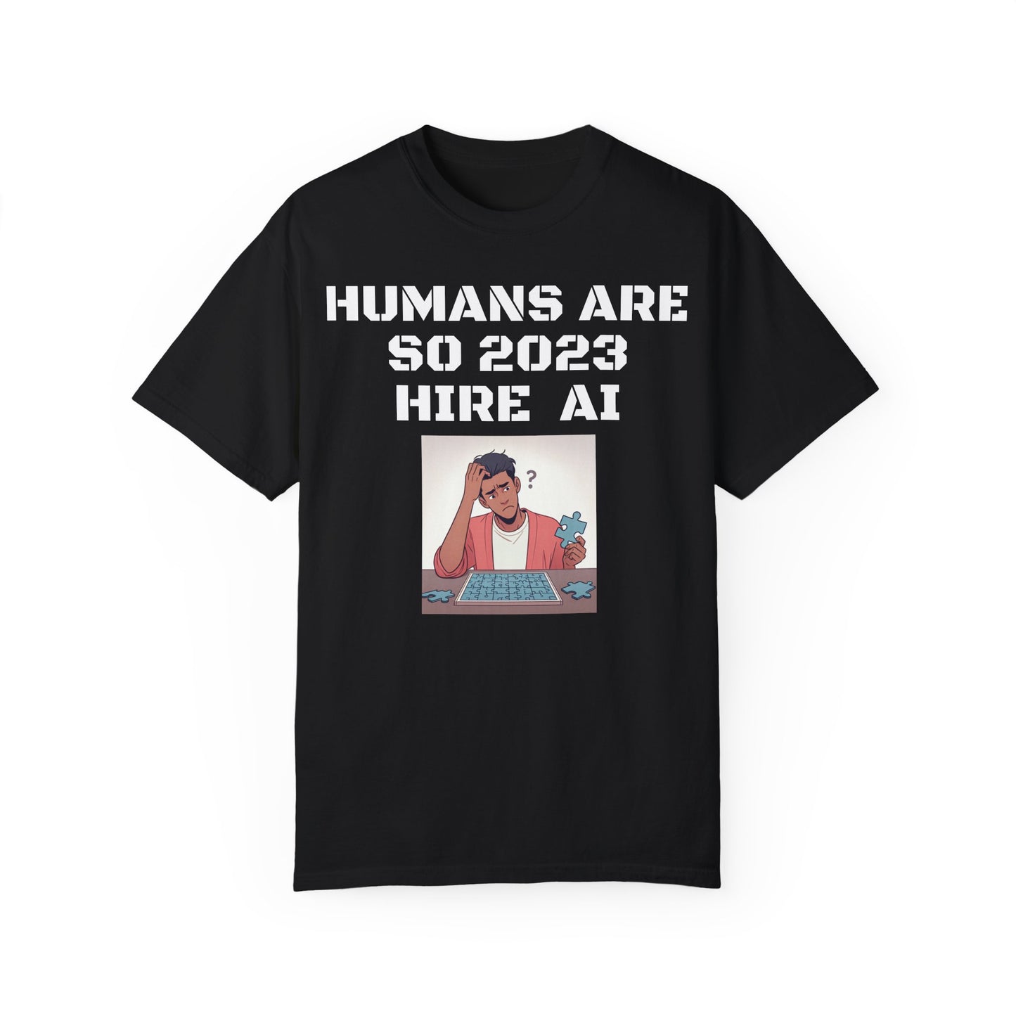 Humans Are So 2023 Hire AI Garment-Dyed T-shirt