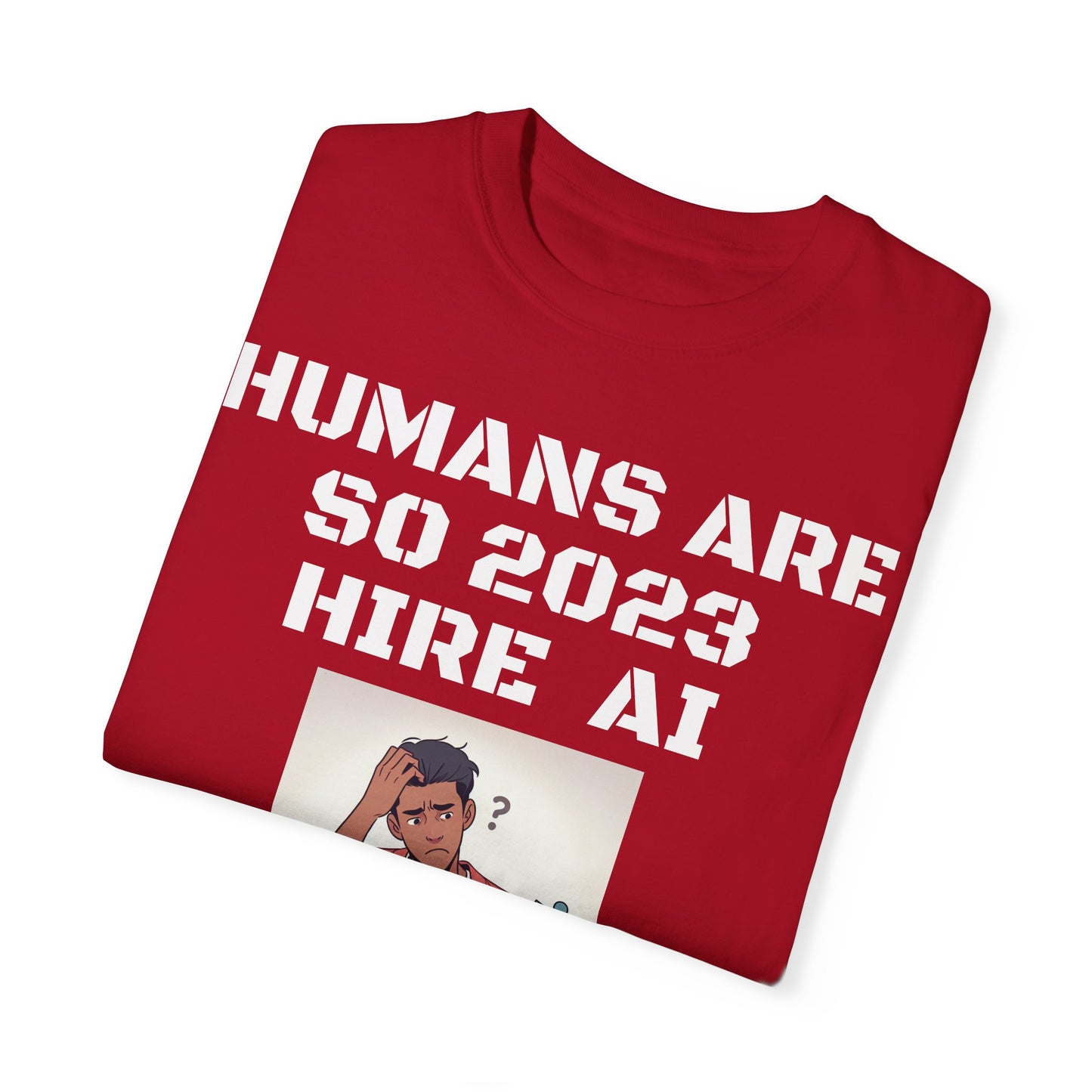 Humans Are So 2023 Hire AI Garment-Dyed T-shirt