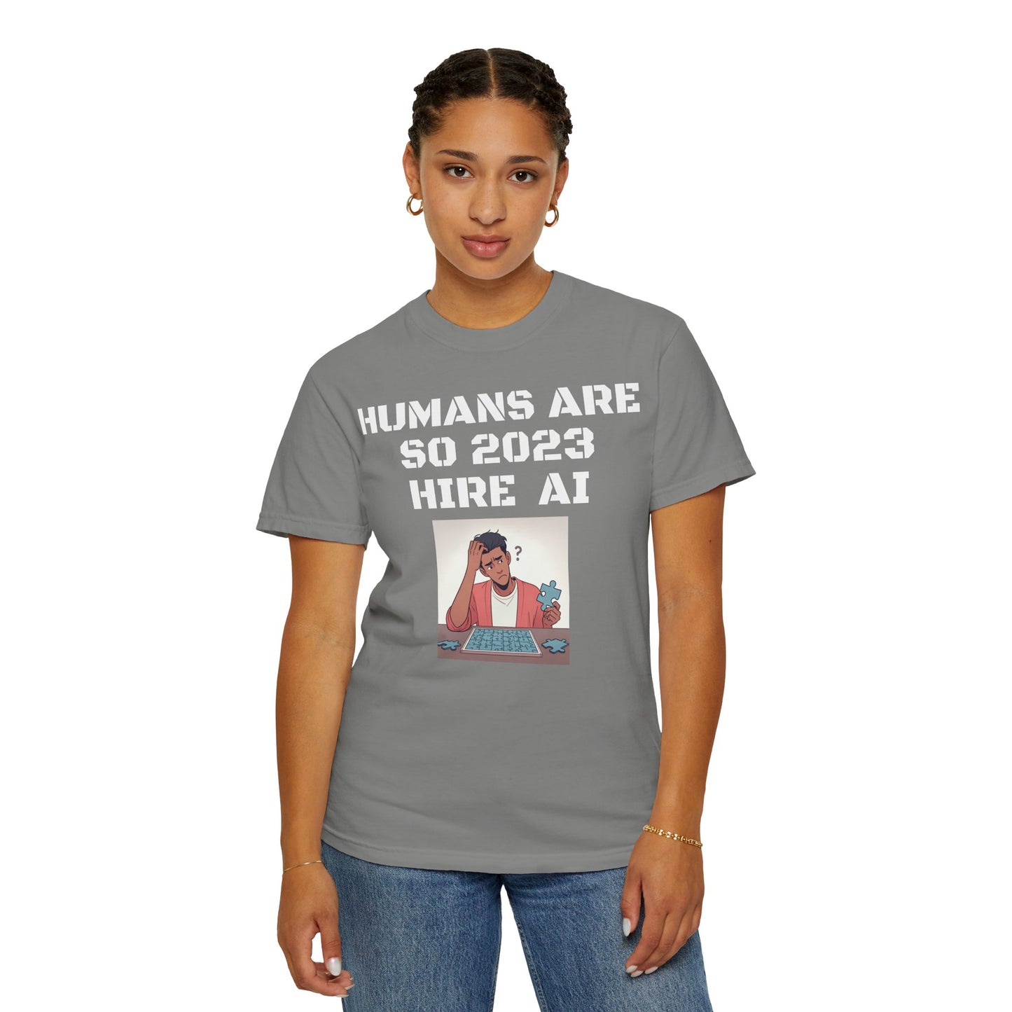 Humans Are So 2023 Hire AI Garment-Dyed T-shirt