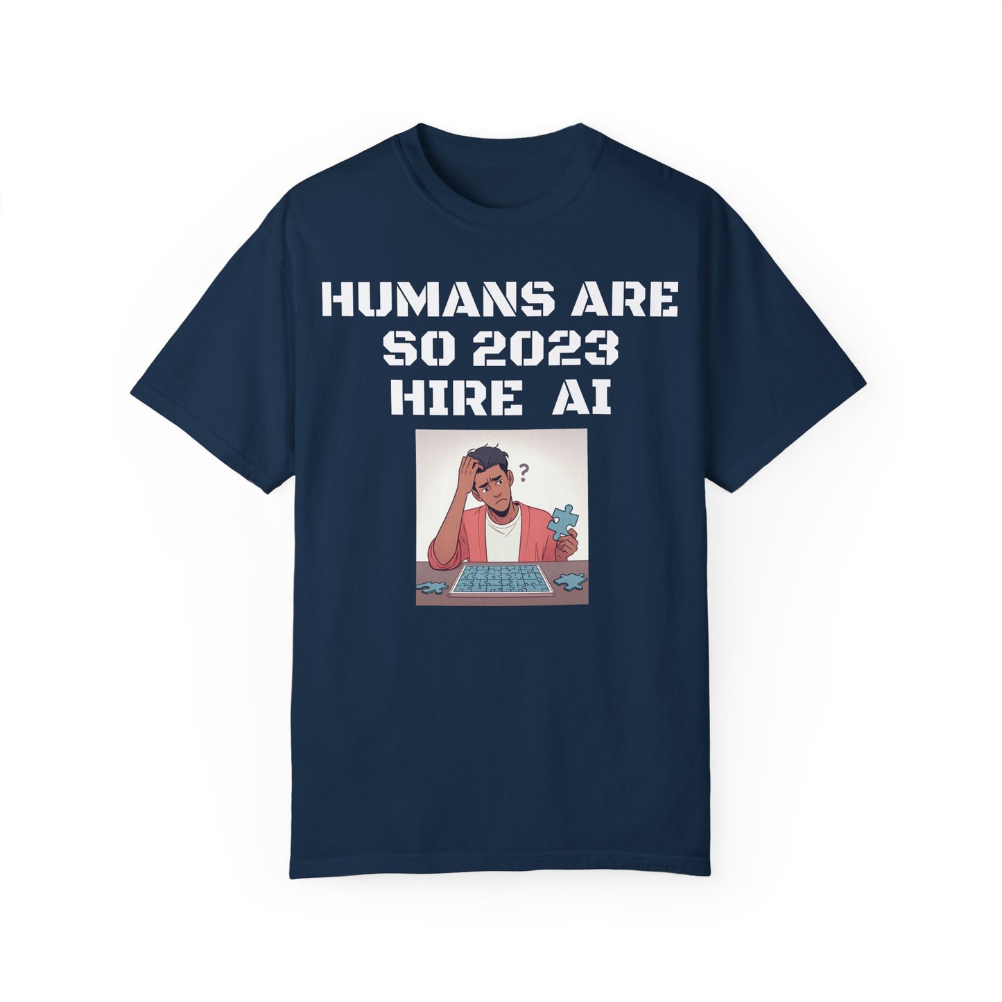 Humans Are So 2023 Hire AI Garment-Dyed T-shirt