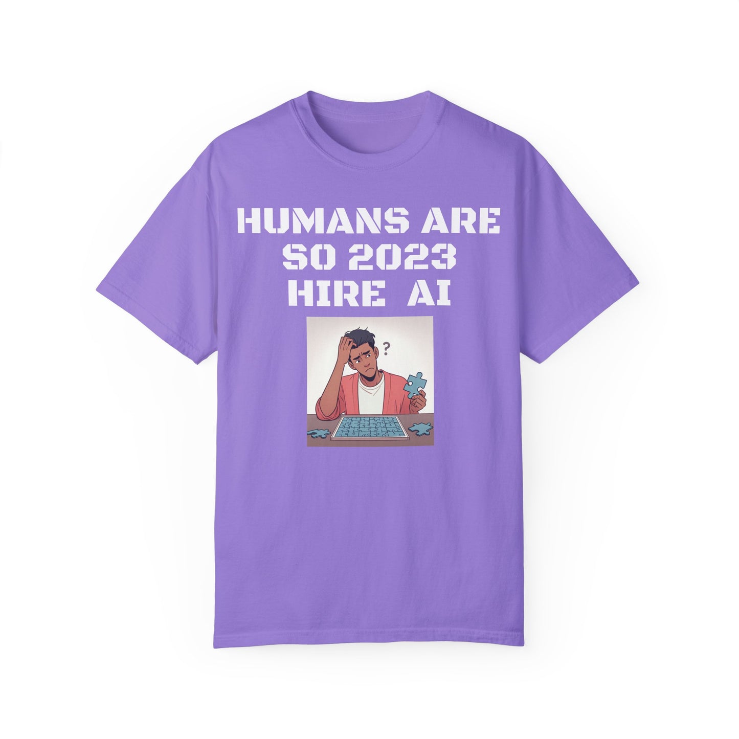 Humans Are So 2023 Hire AI Garment-Dyed T-shirt