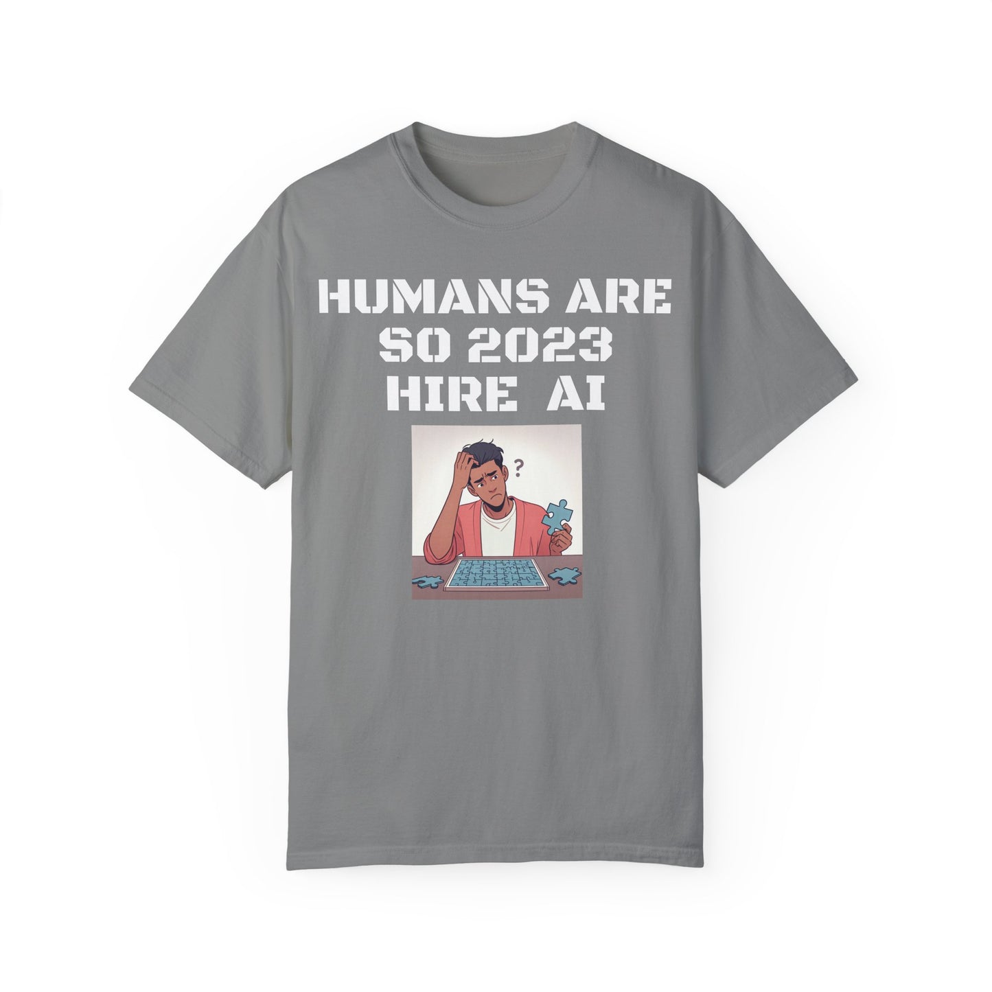 Humans Are So 2023 Hire AI Garment-Dyed T-shirt